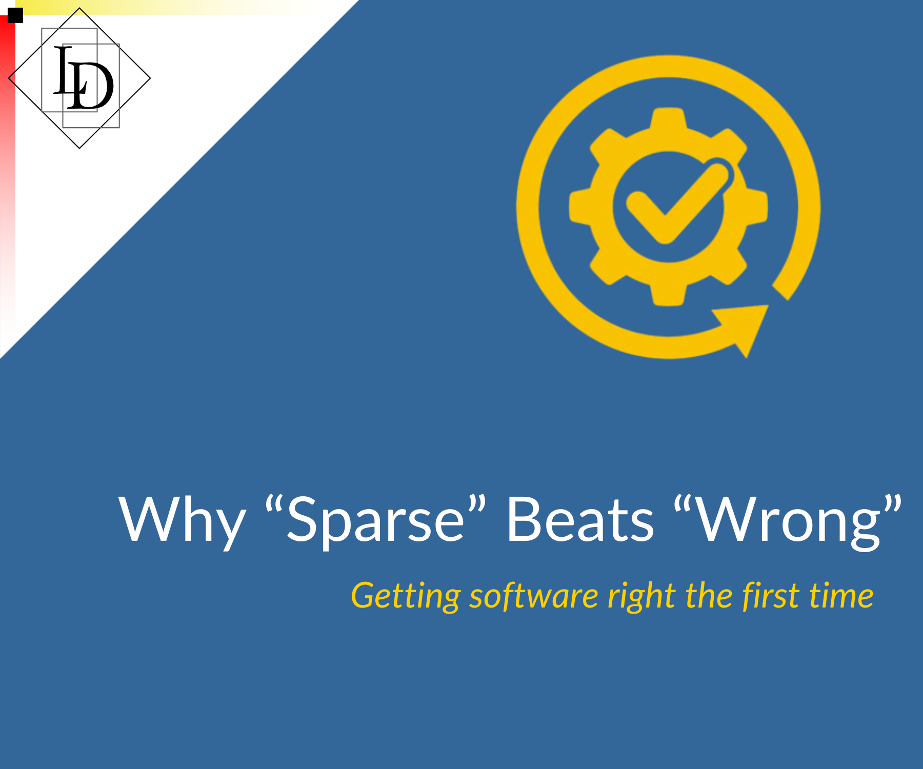 Title is "Why Sparse Beats Wrong - Getting software right the first time". A picture of the Logical Developments logo. A icon of a cog, a checkmark and a loop to indicate an iterative software development process.